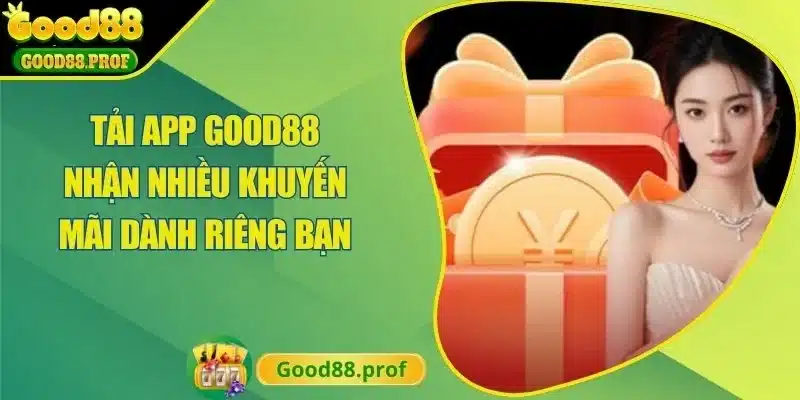 Tải App Good88 Nhận Nhiều Khuyến Mãi Dành Riêng Bạn